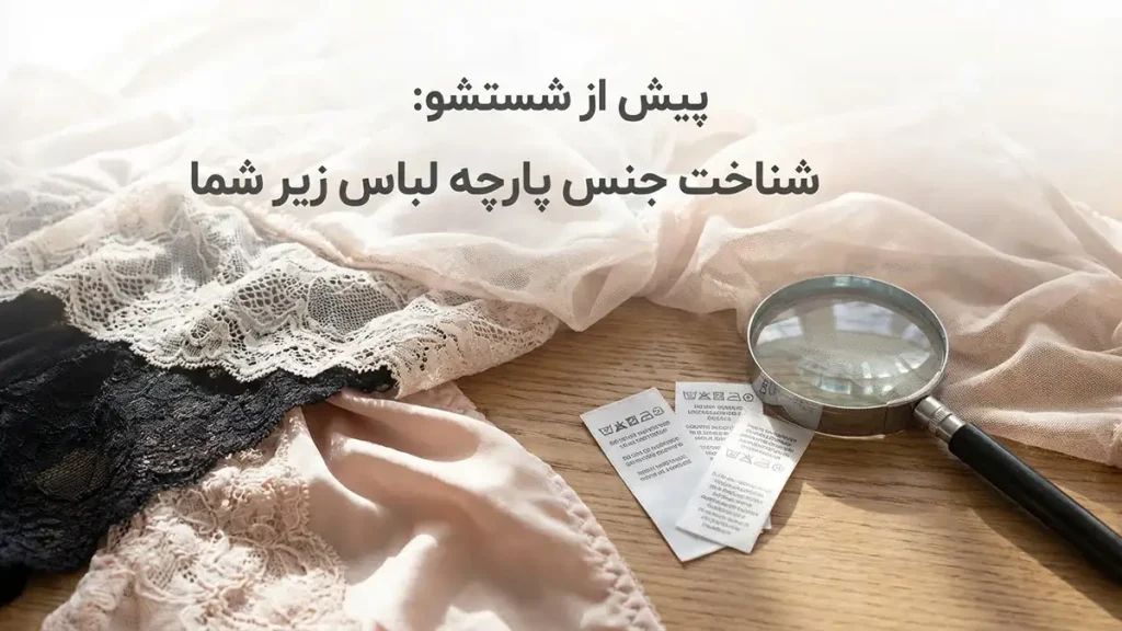 نکات مراقبت از لباس زیر ظریف: راهنمای جامع برای ماندگاری پیش از شستشو: شناخت جنس پارچه لباس زیر شما