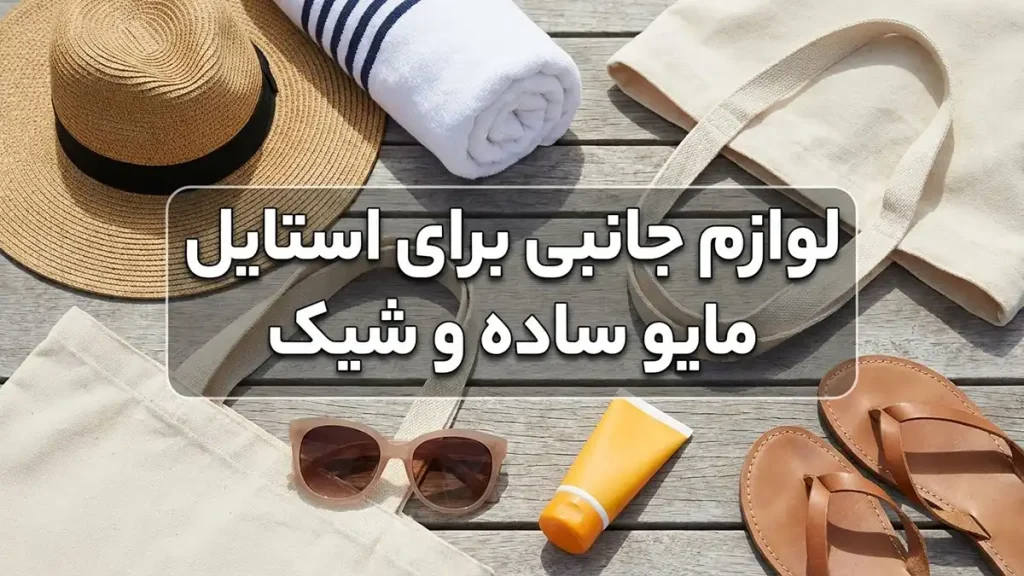 مایو مناسب استایل شیک و ساده: راهنمای کامل اکسسوریهای مکمل برای یک استایل مایو شیک و ساده