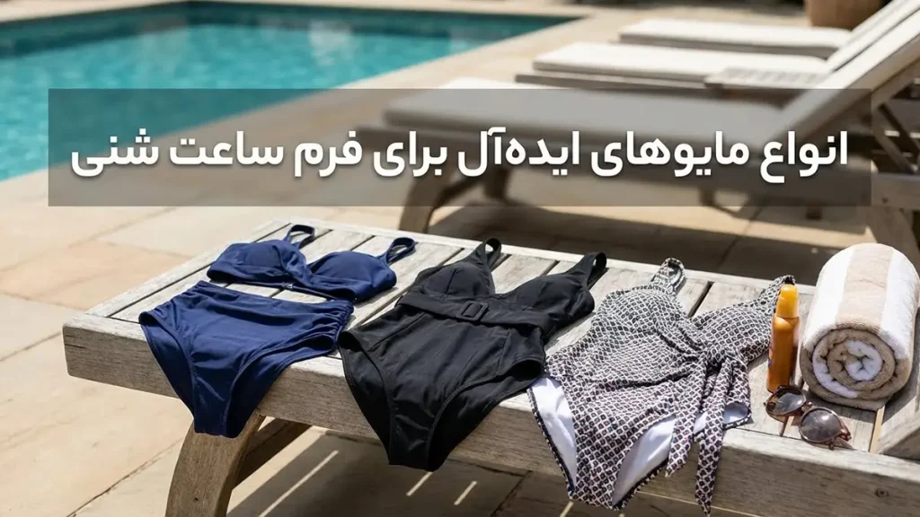 مایو مناسب فرم ساعت شنی: راهنمای جامع برای انتخابی بی نقص انواع مایوهای ایدهآل برای فرم ساعت شنی