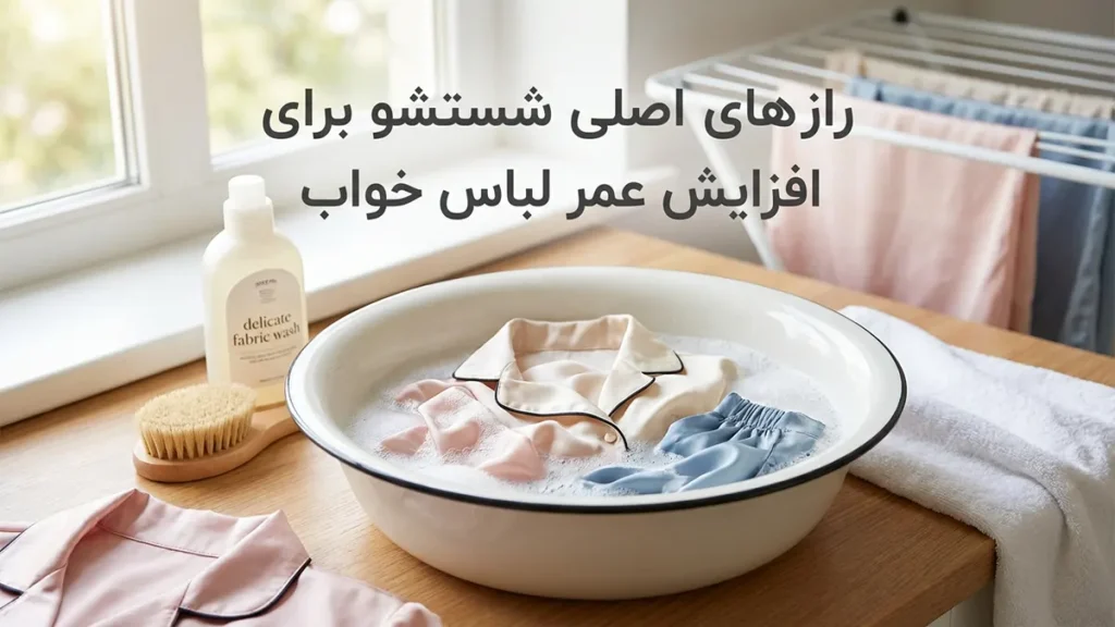 چطور لباس خواب رو بیشتر عمر کنیم: راهنمای جامع برای دوام بیشتر رازهای شستشوی اصولی برای افزایش طول عمر لباس خواب