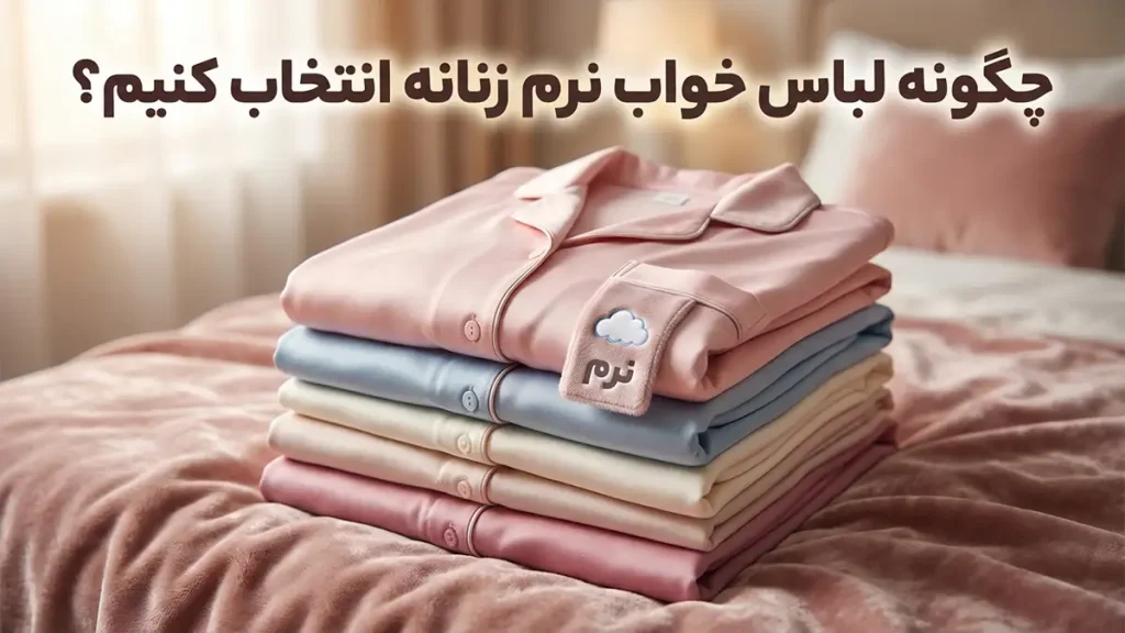 چطور لباس خواب لطیف انتخاب کنیم: راهنمای جامع برای خوابی آرام و دلپذیر