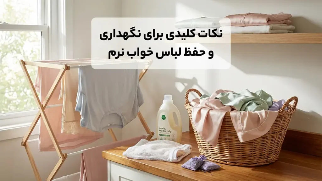نکات کلیدی برای نگهداری و حفظ لطافت لباس خواب