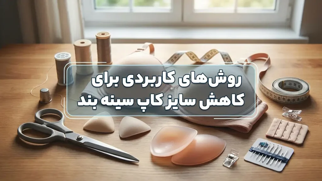 چطور کاپ سوتین را کوچک کنیم روشهای کاربردی برای کوچک کردن کاپ سوتین