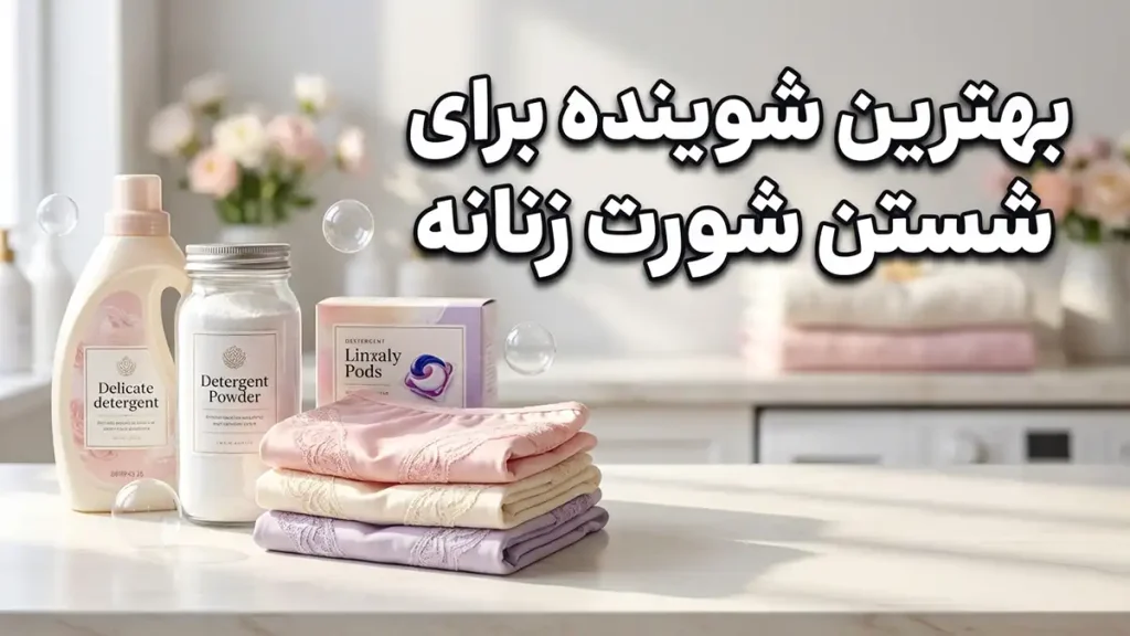 بهترین شوینده برای شستن شورت زنانه: راهنمای جامع و تخصصی