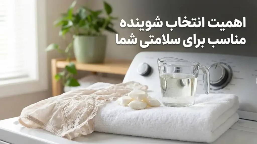 بهترین شوینده برای شستن شورت زنانه: راهنمای جامع و تخصصی اهمیت انتخاب شوینده مناسب برای سلامت شما