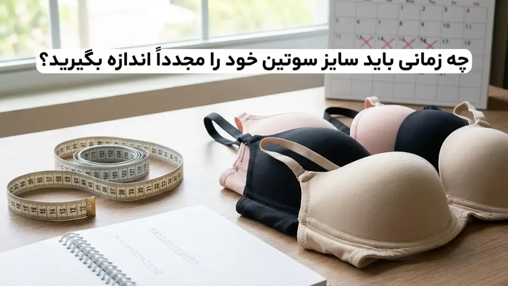 چطور بفهمیم سایز سوتین مون چنده: راهنمای کامل و حرفهای چه زمانی نیاز به اندازهگیری مجدد سایز سوتین دارید؟