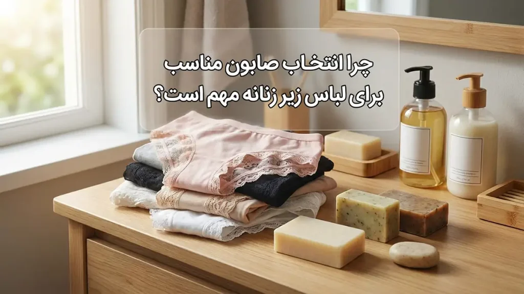 چرا انتخاب صابون مناسب برای لباس زیر زنانه اهمیت دارد؟