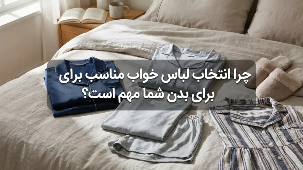 چطور لباس خواب رو با بدن هماهنگ کنیم؟ چرا انتخاب لباس خواب مناسب برای بدن شما حیاتی است؟