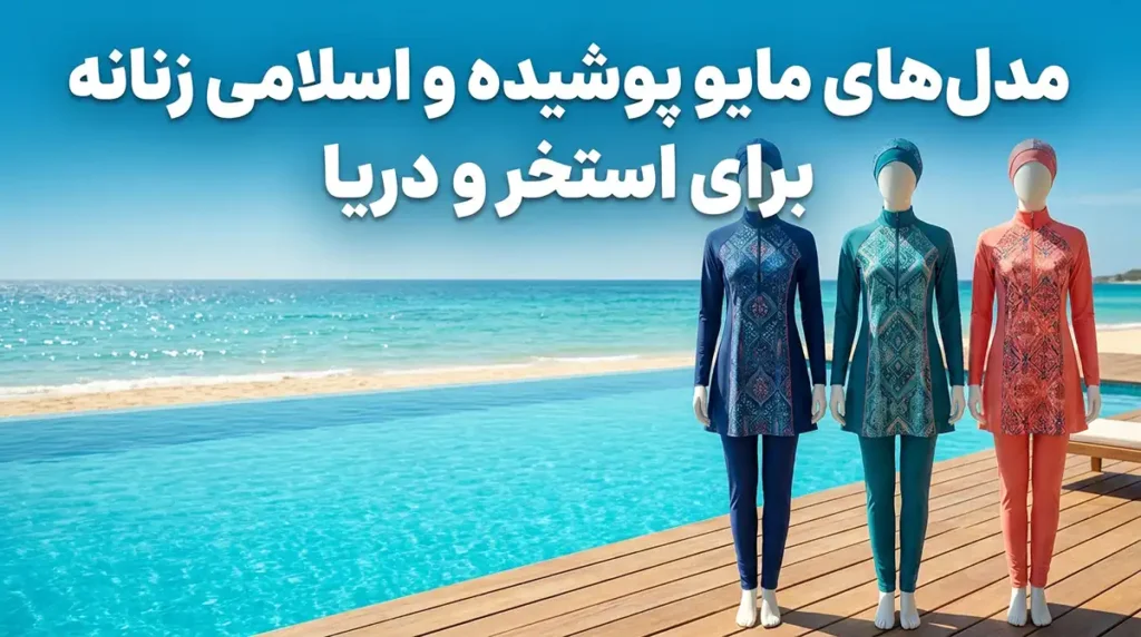 مدل‌های مایو زنانه پوشیده و اسلامی برای استخر و دریا