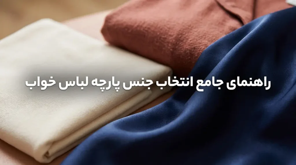 چطور لباس خواب راحت برای خواب عمیق انتخاب کنیم راهنمای جامع انتخاب جنس پارچه لباس خواب