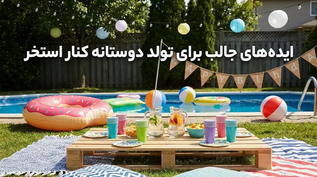 ایدههای خلاقانه و کمهزینه برای سورپرایز تولد دوستانه در فضای باز و کنار استخر ایدههای سرگرمکننده برای تولد دوستانه کنار استخر