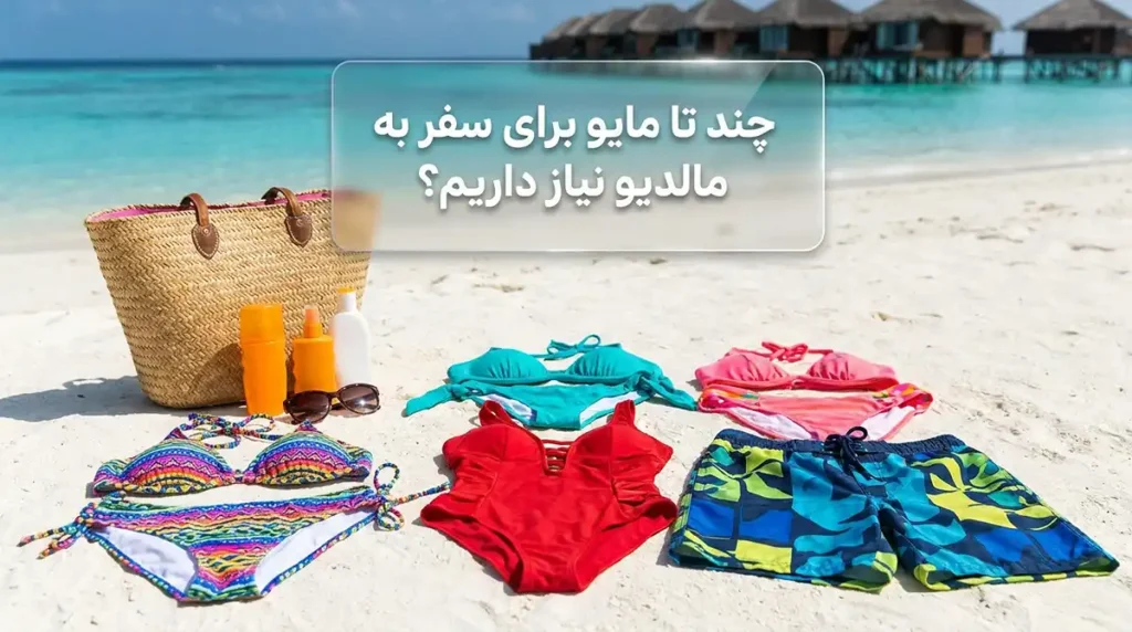 سفر به مالدیو با بودجه اقتصادی؛ راهنمای تفریحات آبی و استایلهای ساحلی برای سفر به مالدیو چند دست مایو لازم داریم؟