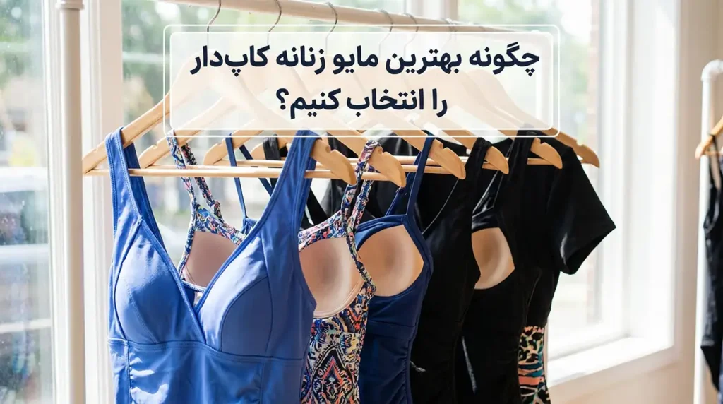 انتخاب مایو زنانه کاپدار؛ راهکاری برای افزایش اعتماد به نفس در شنا چگونه بهترین مایو زنانه کاپدار را انتخاب کنیم؟