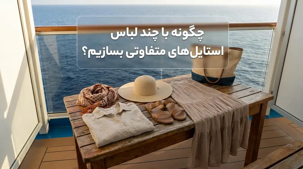 استایل مناسب برای تورهای دریایی و سفر با کشتی کروز چه ویژگیهایی دارد؟ چطور با تعداد کمی لباس چند استایل متفاوت بسازیم؟