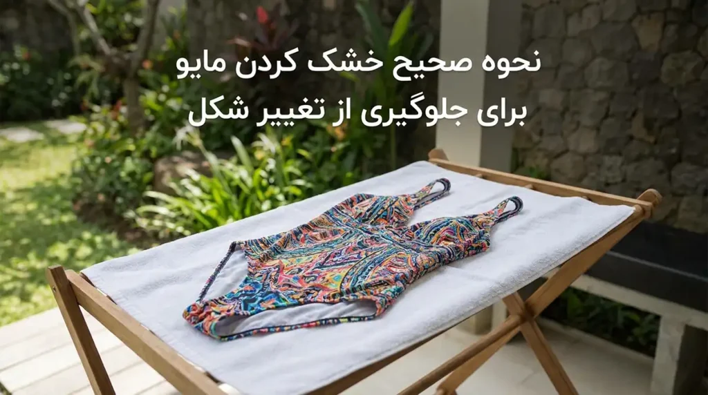 راهنمای کامل شستشو و نگهداری مایو زنانه برای عمر طولانی نحوه صحیح خشک کردن مایو برای جلوگیری از تغییر شکل
