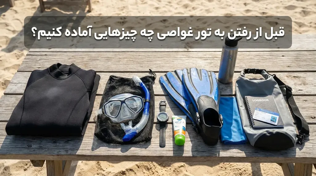 چه چیزهایی را قبل از رفتن به تور غواصی آماده کنیم؟