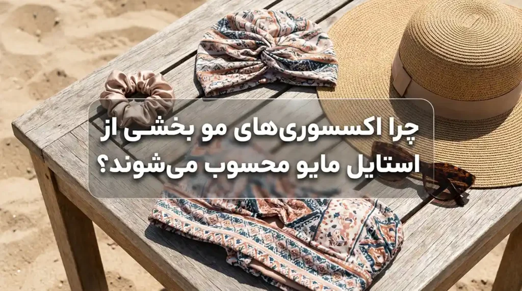 معرفی جدیدترین اکسسوریهای مو؛ از اسکرانچی ضدآب تا توربان ساحلی چرا اکسسوری مو بخشی از استایل مایو محسوب میشود؟