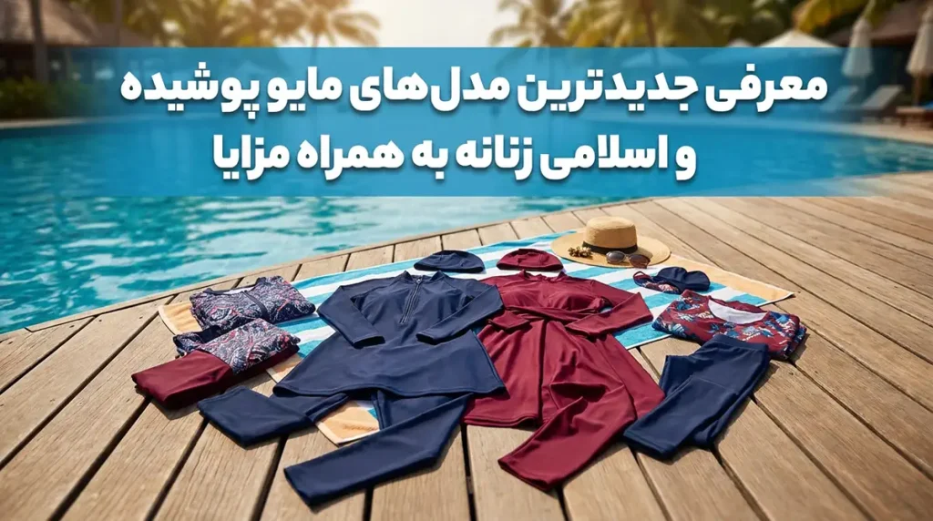 معرفی جدیدترین مدل‌های مایو پوشیده و اسلامی زنانه به همراه مزایا
